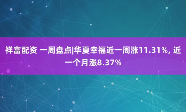 祥富配资 一周盘点|华夏幸福近一周涨11.31%, 近一个月涨8.37%