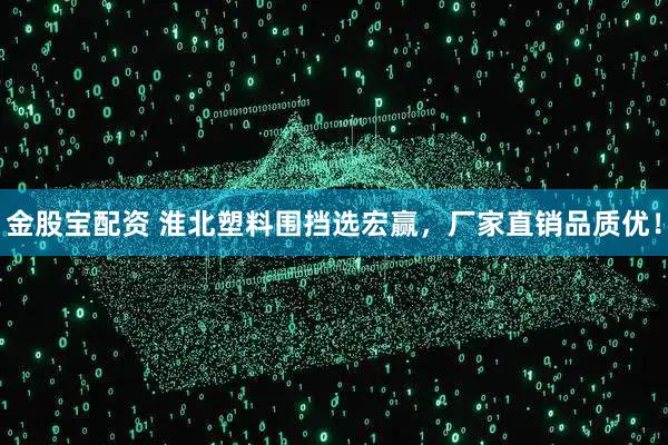 金股宝配资 淮北塑料围挡选宏赢，厂家直销品质优！