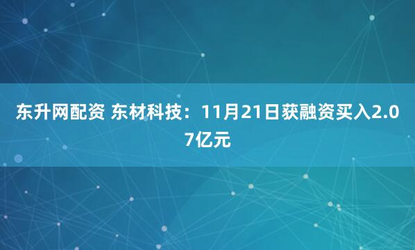 东升网配资 东材科技：11月21日获融资买入2.07亿元